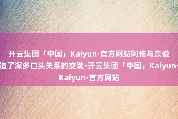 开云集团「中国」Kaiyun·官方网站阿谁与东说念主类建造了深多口头关系的变装-开云集团「中国」Kaiyun·官方网站