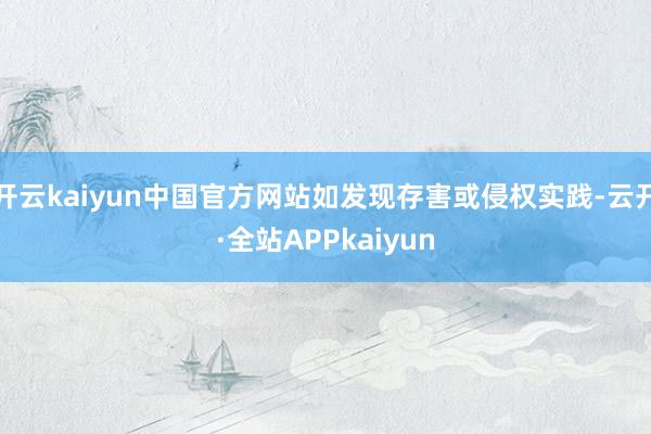 开云kaiyun中国官方网站如发现存害或侵权实践-云开·全站APPkaiyun